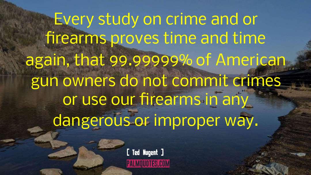 Ted Nugent Quotes: Every study on crime and