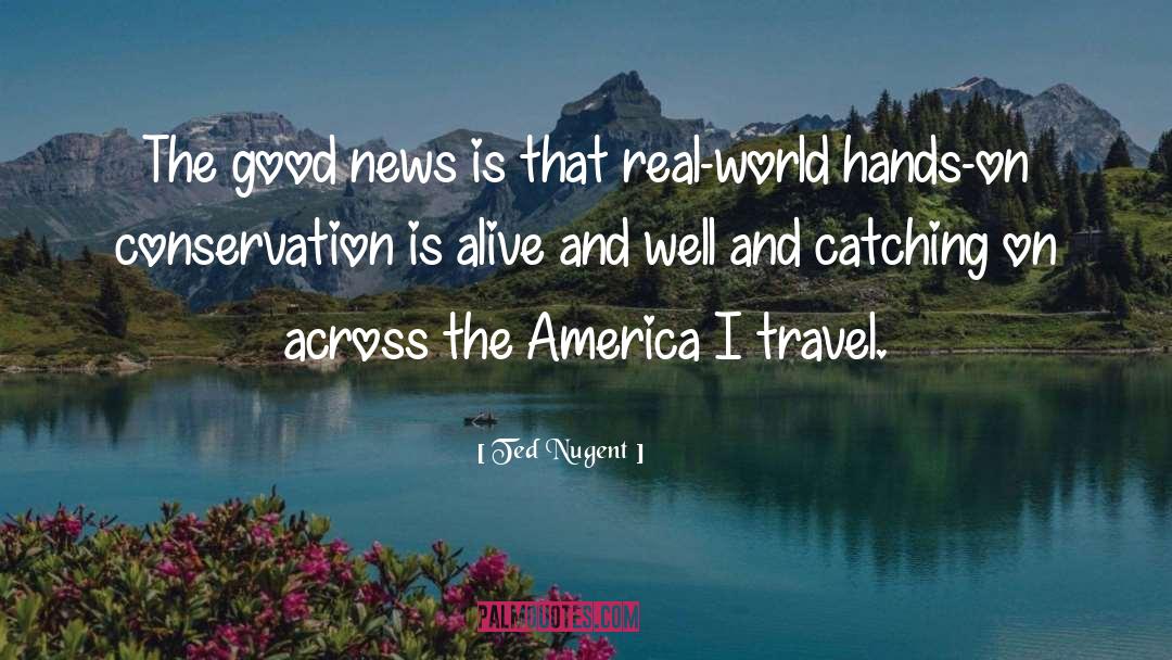 Ted Nugent Quotes: The good news is that