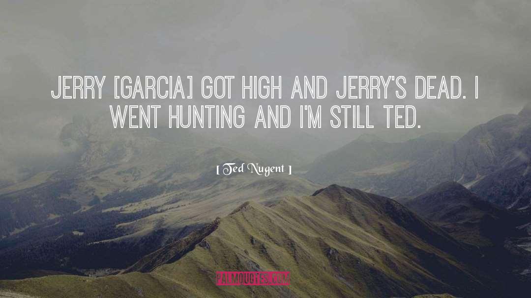 Ted Nugent Quotes: Jerry [Garcia] got high and