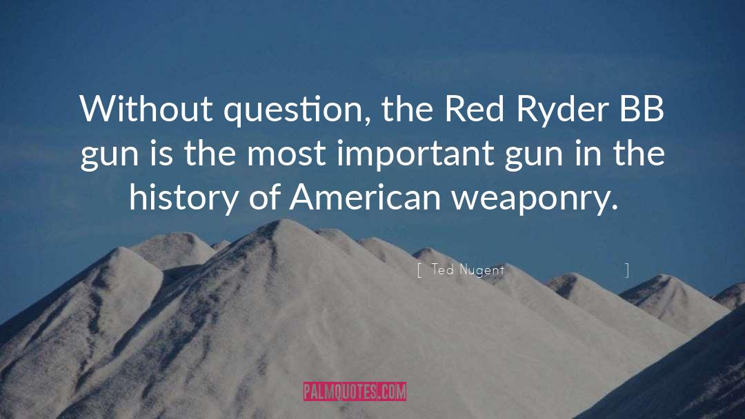Ted Nugent Quotes: Without question, the Red Ryder