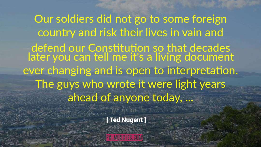 Ted Nugent Quotes: Our soldiers did not go