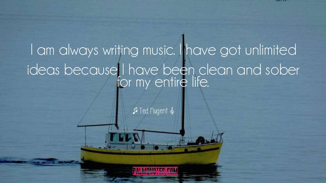 Ted Nugent Quotes: I am always writing music.