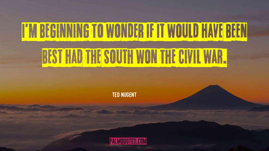 Ted Nugent Quotes: I'm Beginning To Wonder If