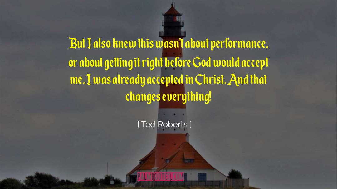 Ted Roberts Quotes: But I also knew this