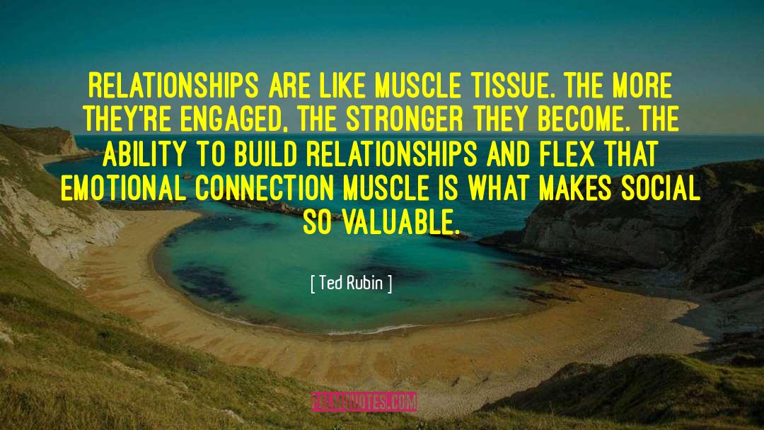 Ted Rubin Quotes: Relationships are like muscle tissue.