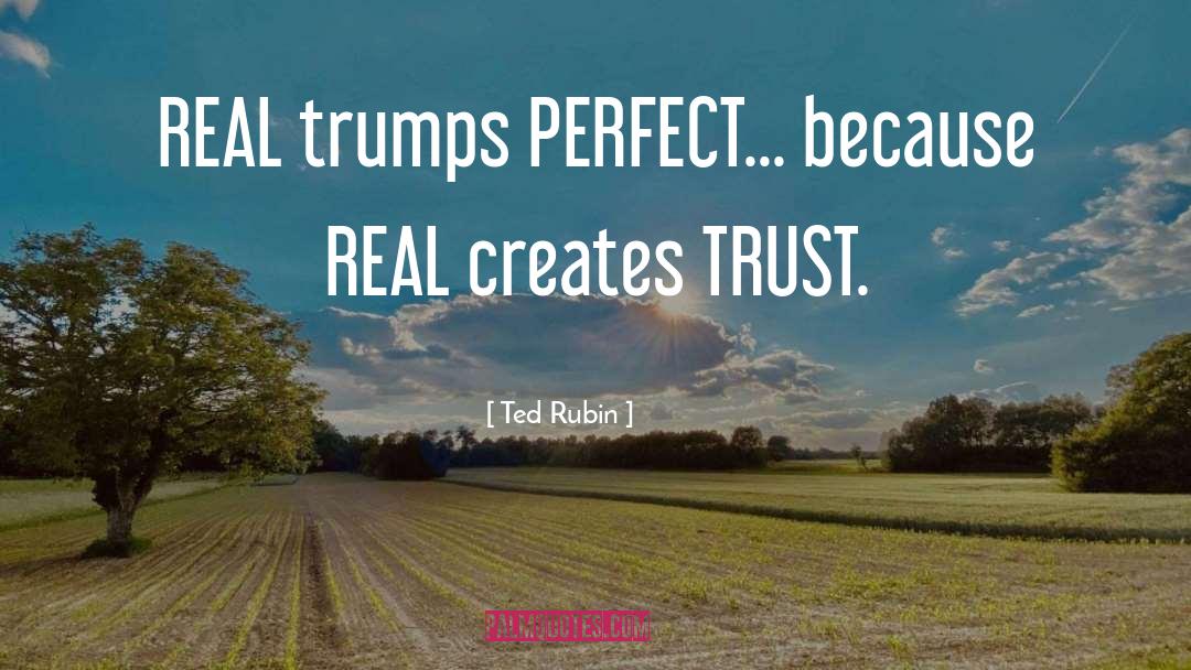 Ted Rubin Quotes: REAL trumps PERFECT... because REAL