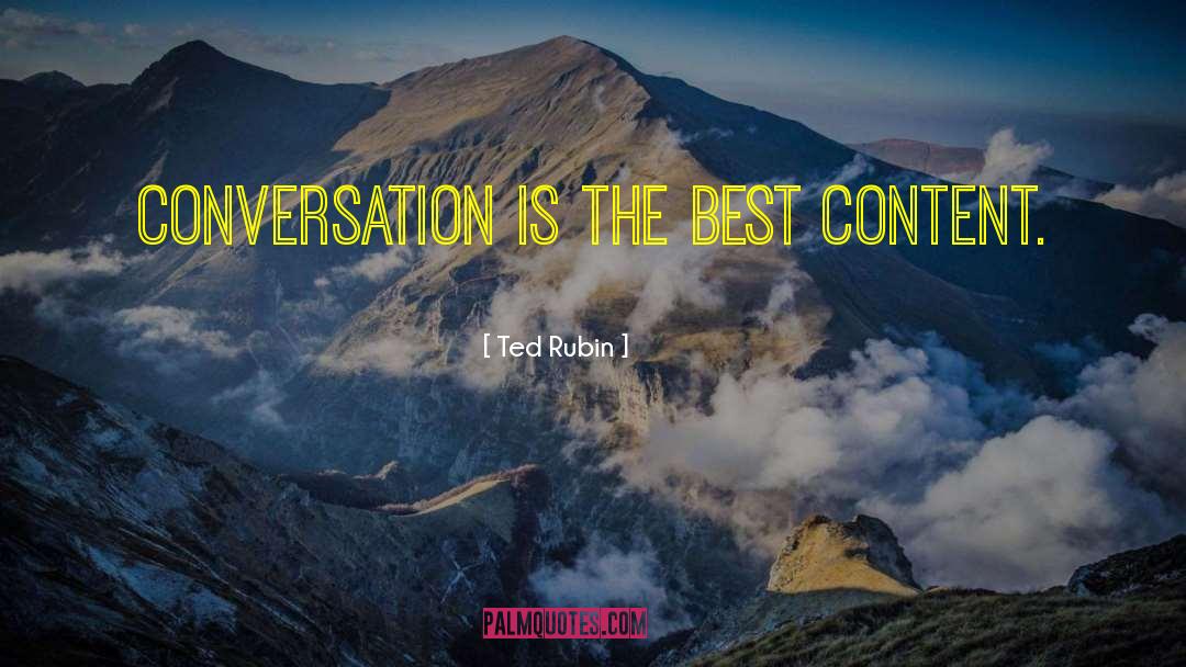 Ted Rubin Quotes: Conversation is the Best Content.