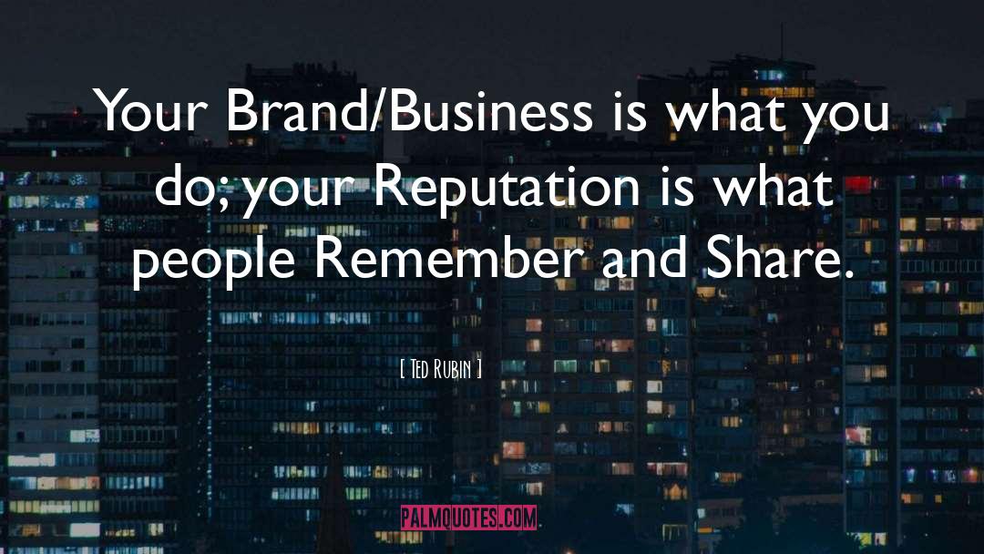 Ted Rubin Quotes: Your Brand/Business is what you