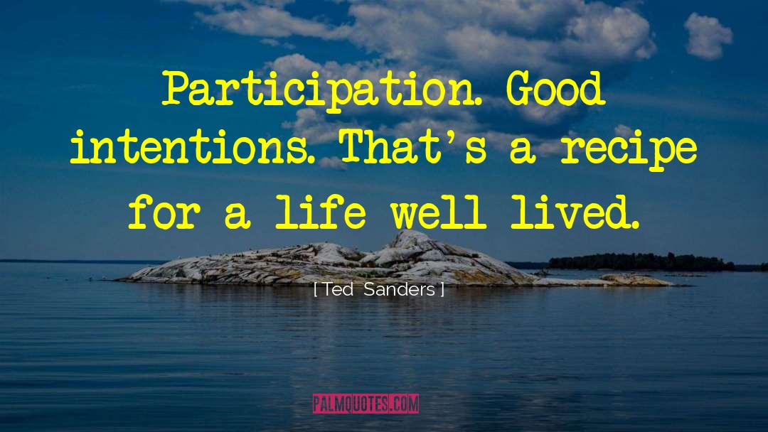Ted Sanders Quotes: Participation. Good intentions. That's a