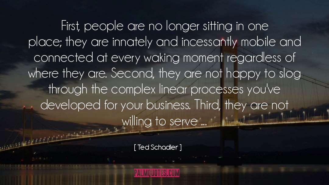 Ted Schadler Quotes: First, people are no longer