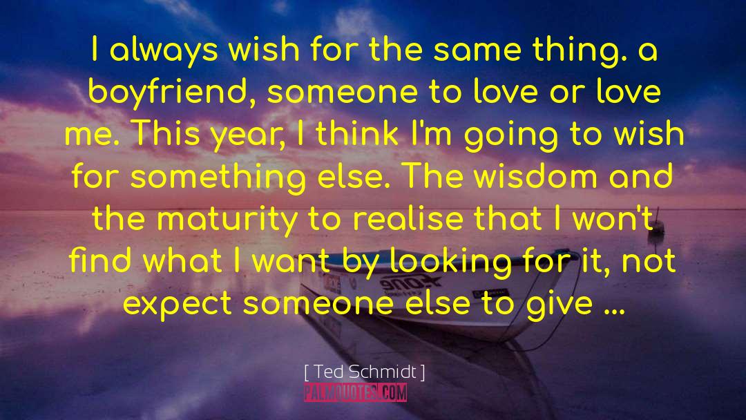 Ted Schmidt Quotes: I always wish for the