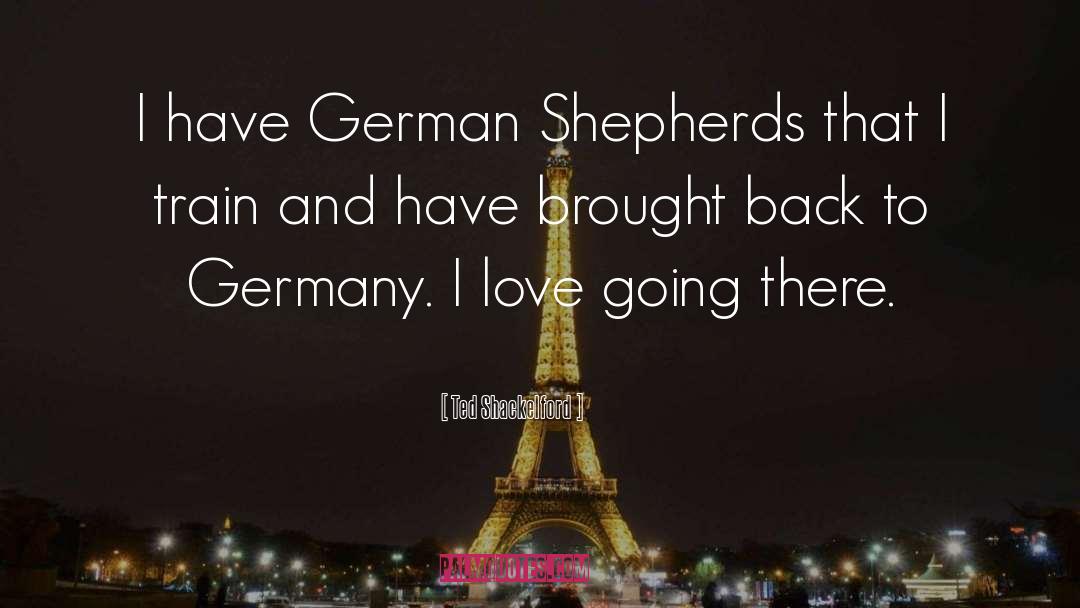 Ted Shackelford Quotes: I have German Shepherds that