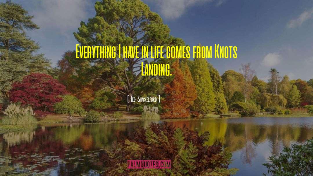 Ted Shackelford Quotes: Everything I have in life