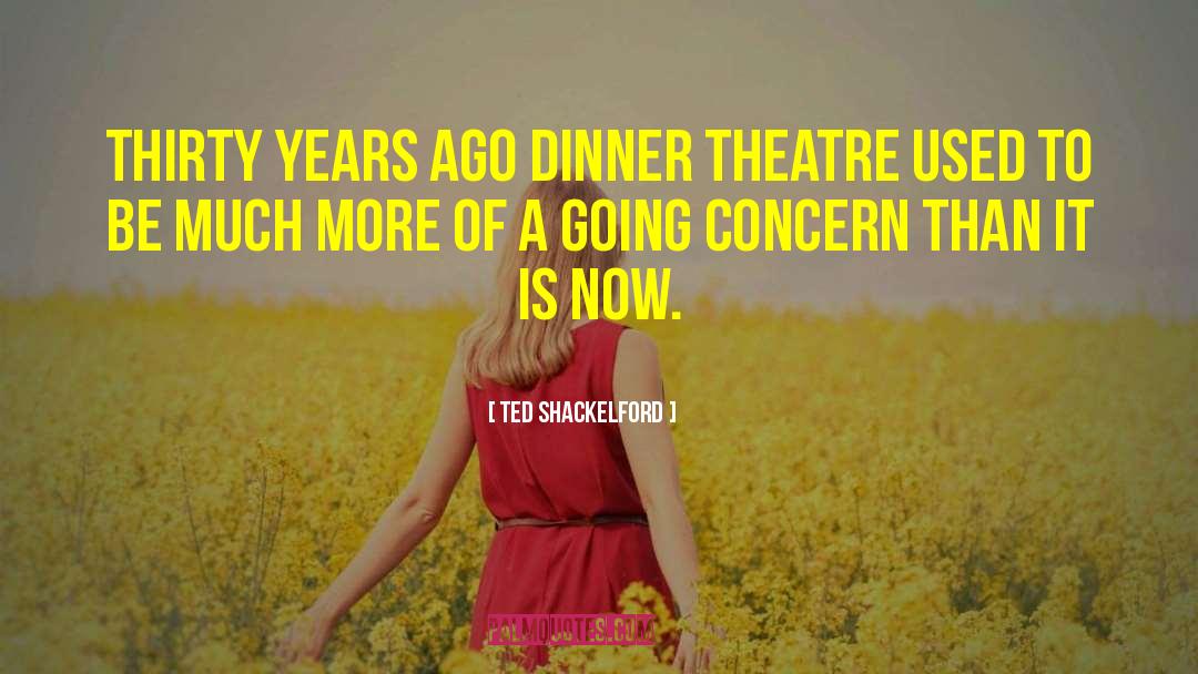 Ted Shackelford Quotes: Thirty years ago dinner theatre