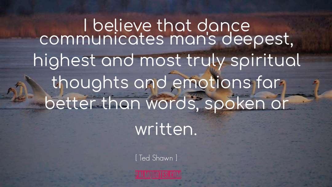 Ted Shawn Quotes: I believe that dance communicates