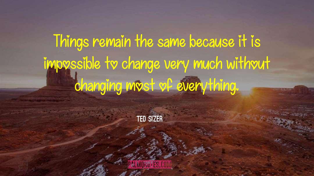 Ted Sizer Quotes: Things remain the same because