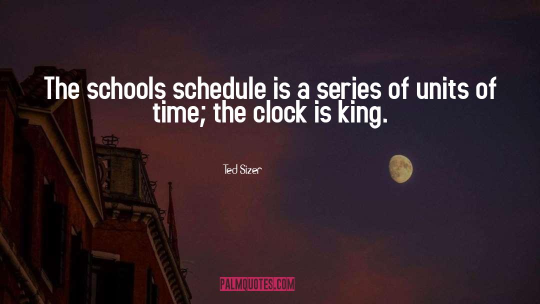 Ted Sizer Quotes: The schools schedule is a