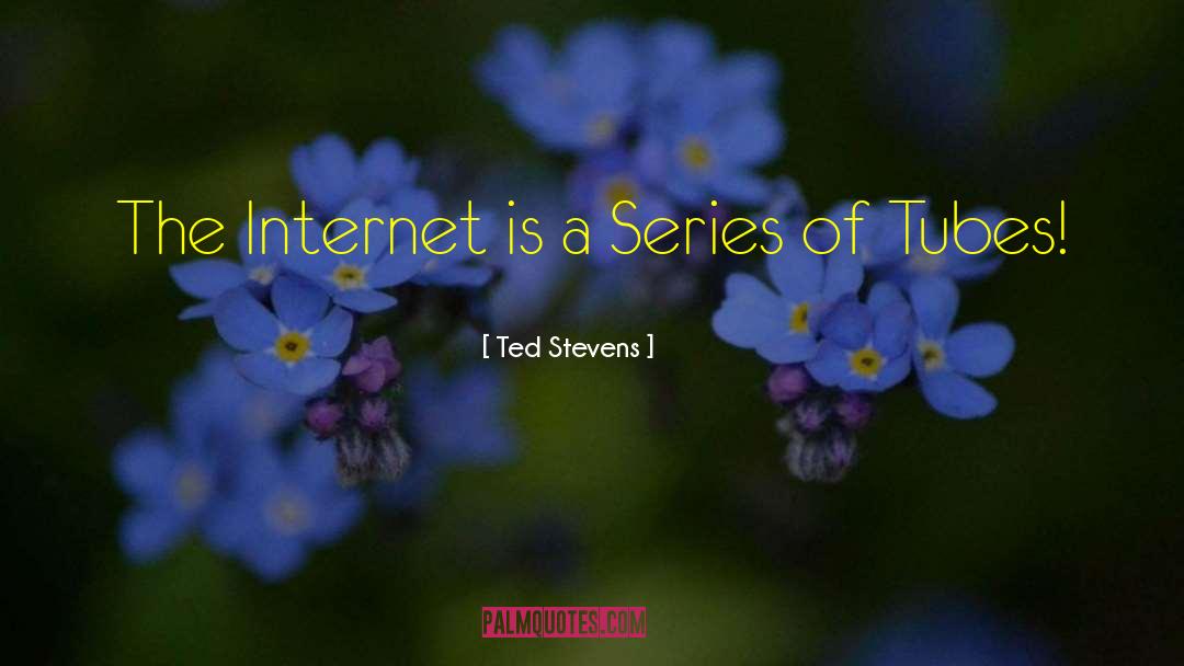 Ted Stevens Quotes: The Internet is a Series