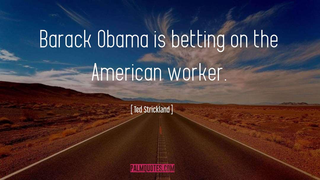 Ted Strickland Quotes: Barack Obama is betting on