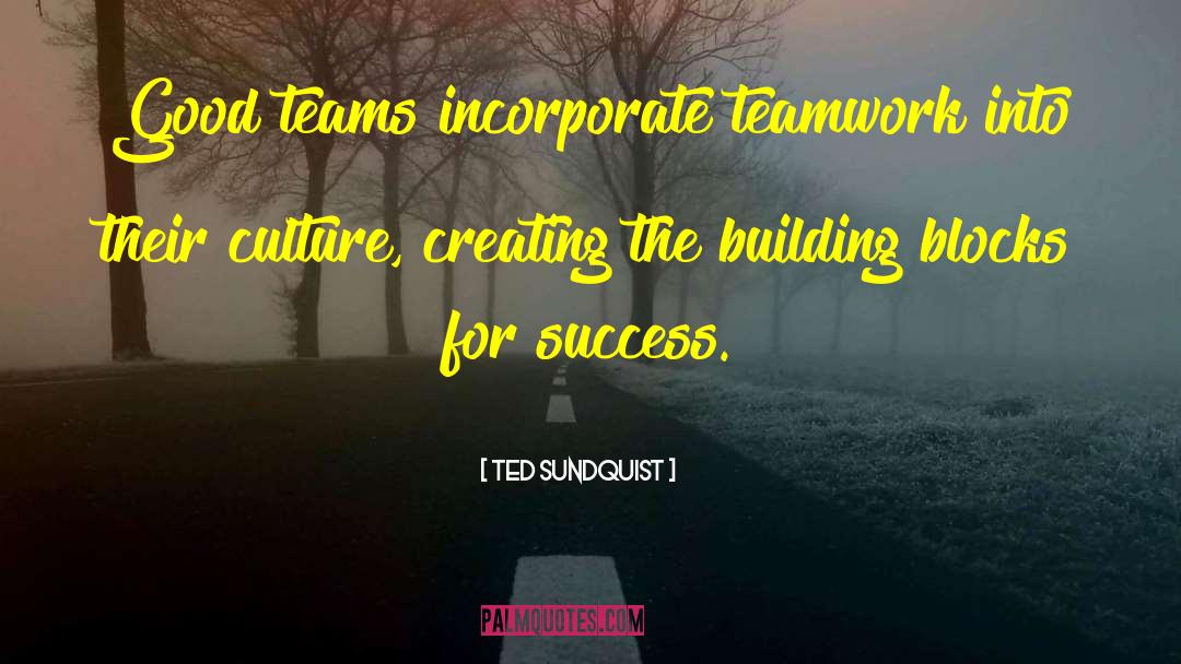 Ted Sundquist Quotes: Good teams incorporate teamwork into