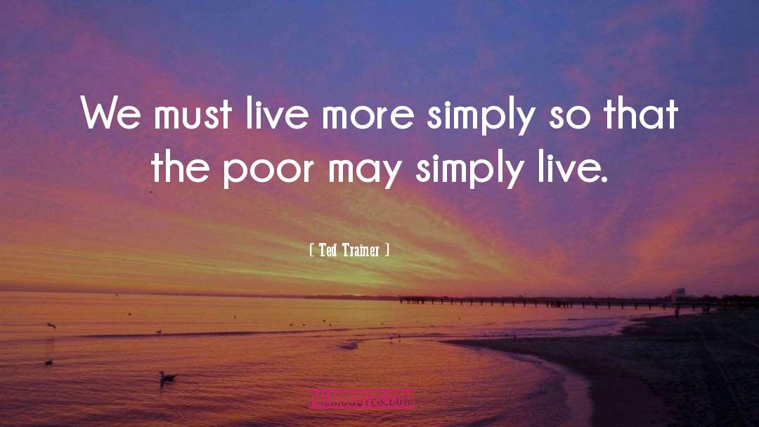 Ted Trainer Quotes: We must live more simply