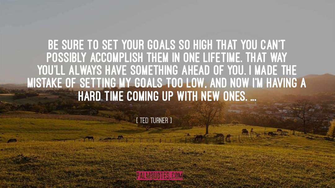 Ted Turner Quotes: Be sure to set your