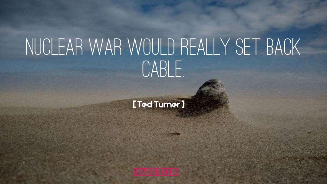 Ted Turner Quotes: Nuclear war would really set