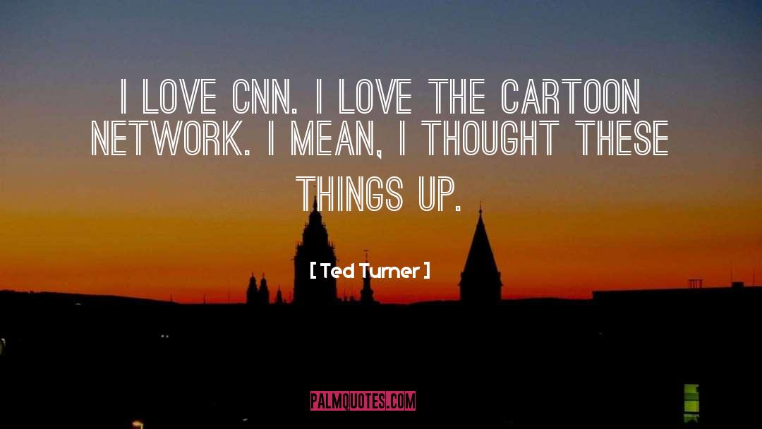 Ted Turner Quotes: I love CNN. I love