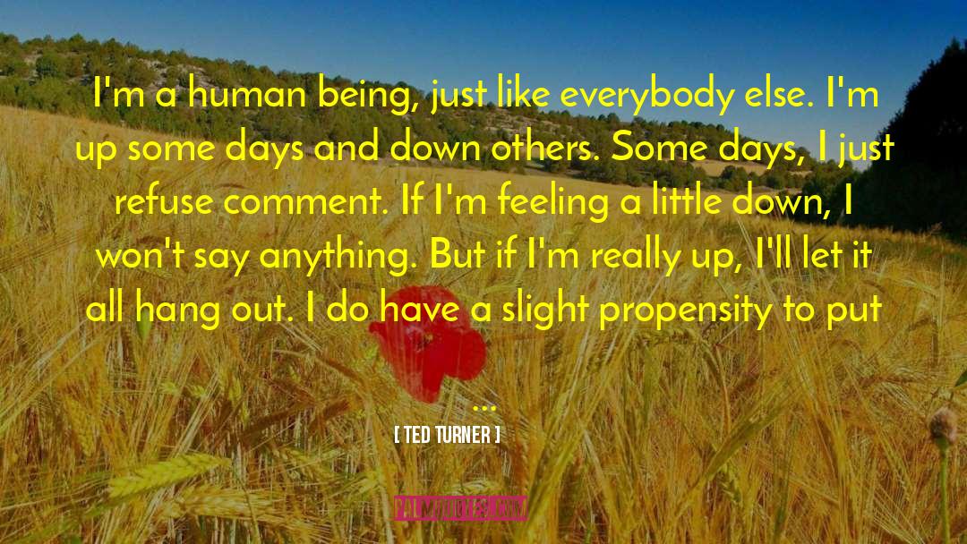 Ted Turner Quotes: I'm a human being, just