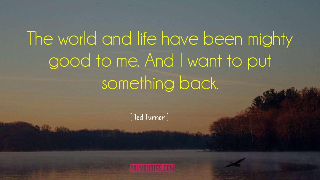 Ted Turner Quotes: The world and life have