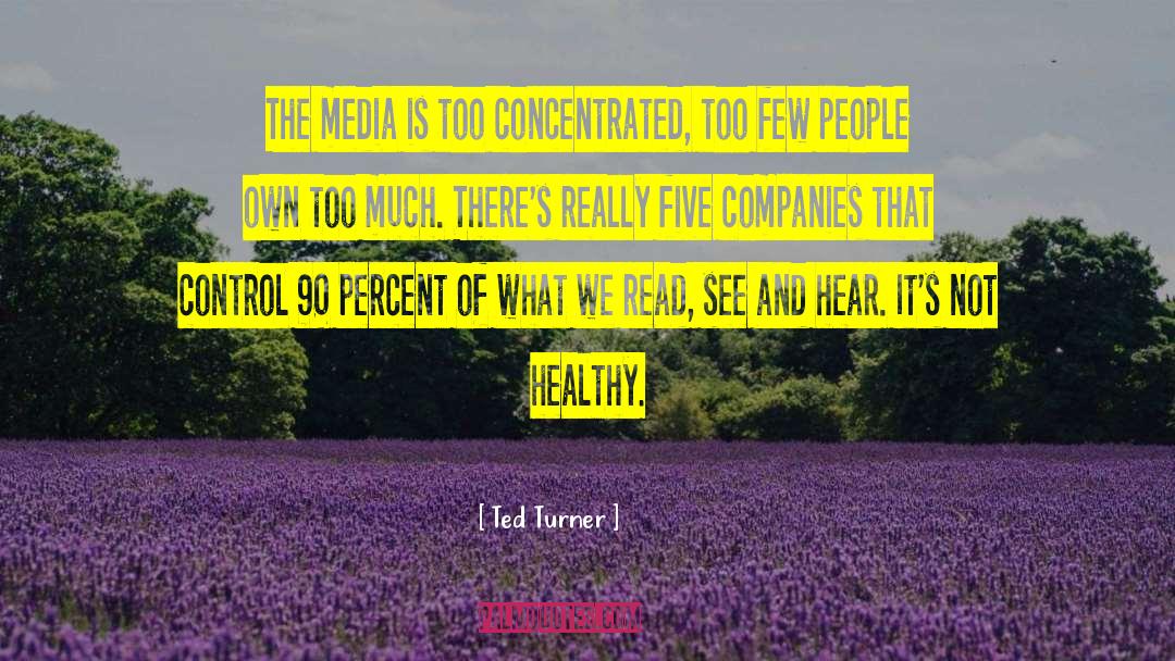 Ted Turner Quotes: The media is too concentrated,