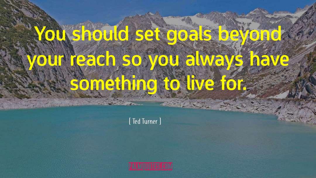 Ted Turner Quotes: You should set goals beyond