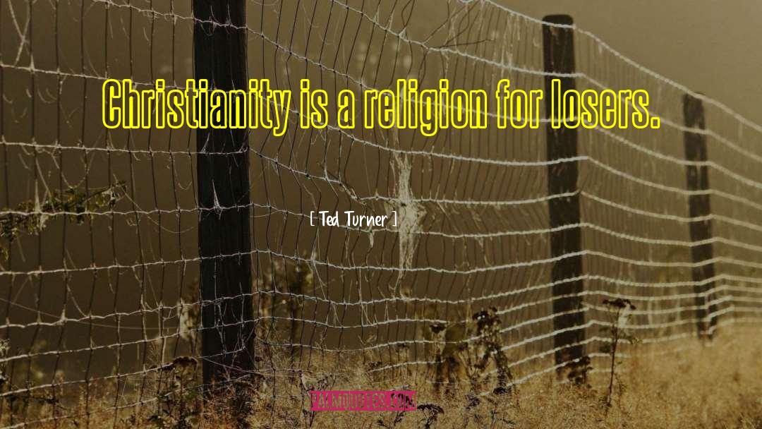 Ted Turner Quotes: Christianity is a religion for