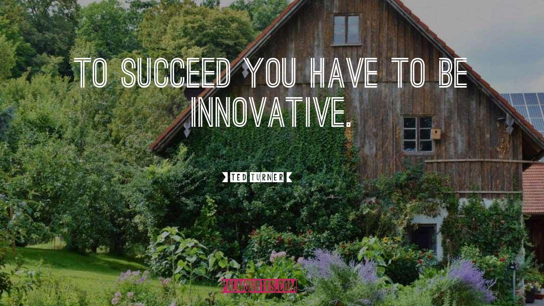 Ted Turner Quotes: To succeed you have to