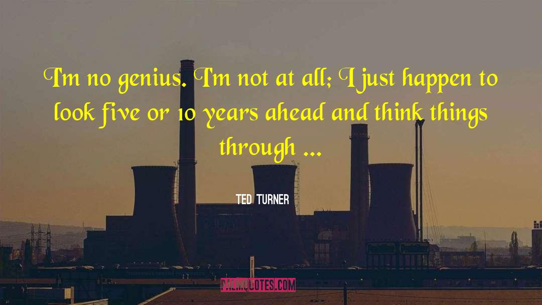 Ted Turner Quotes: I'm no genius. I'm not