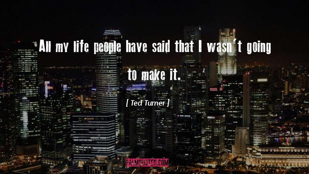 Ted Turner Quotes: All my life people have