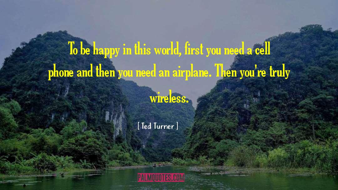 Ted Turner Quotes: To be happy in this