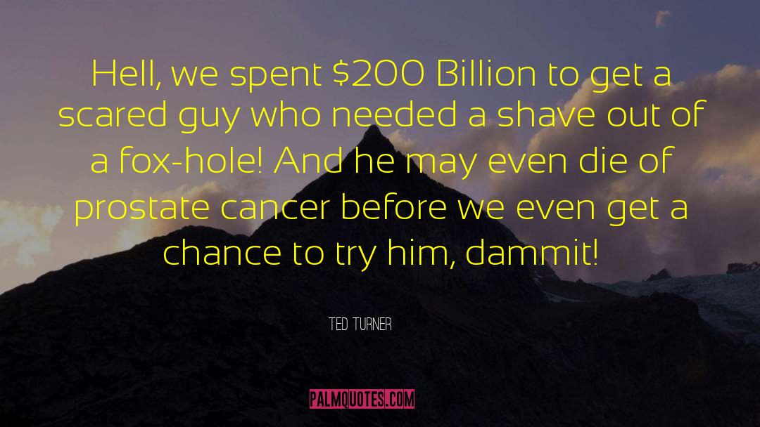 Ted Turner Quotes: Hell, we spent $200 Billion