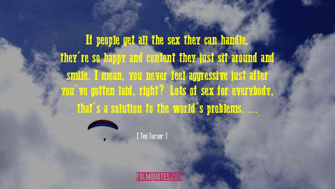 Ted Turner Quotes: If people get all the