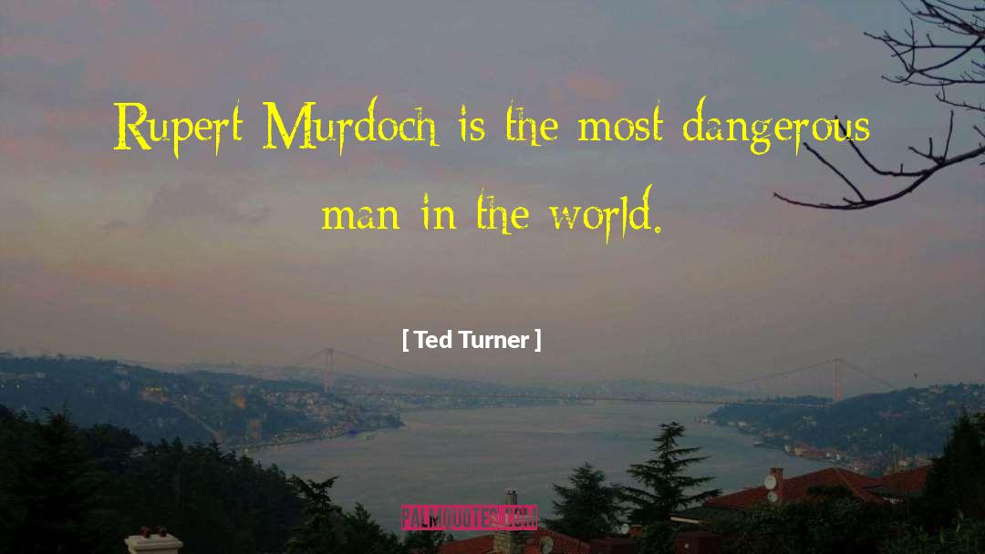 Ted Turner Quotes: Rupert Murdoch is the most