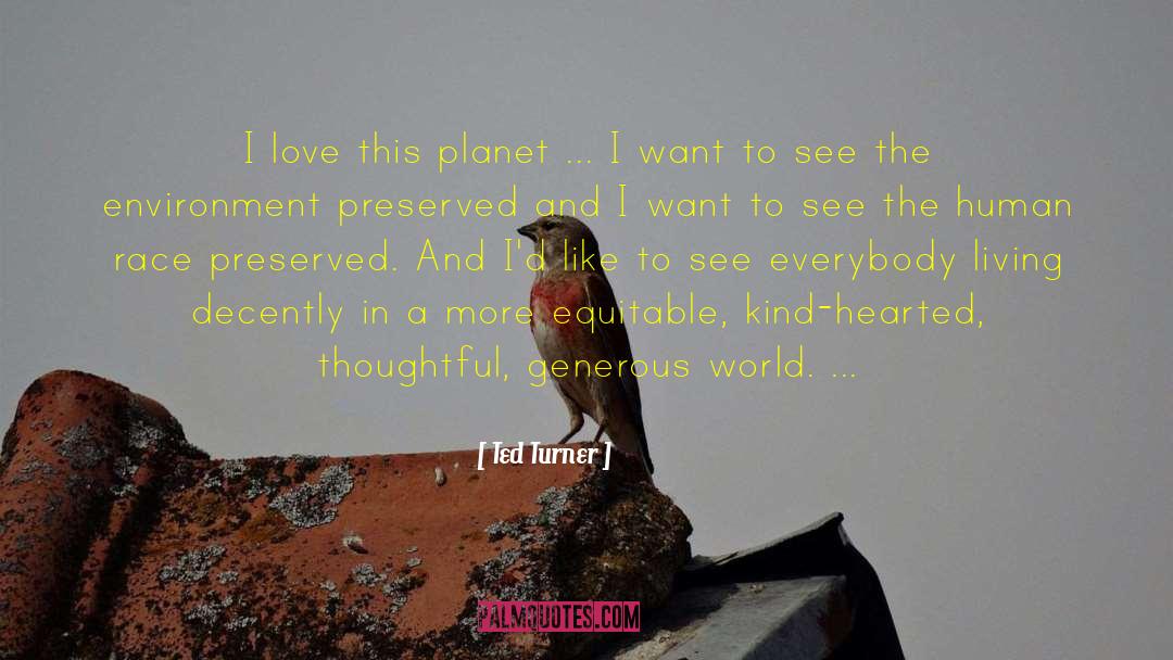 Ted Turner Quotes: I love this planet ...