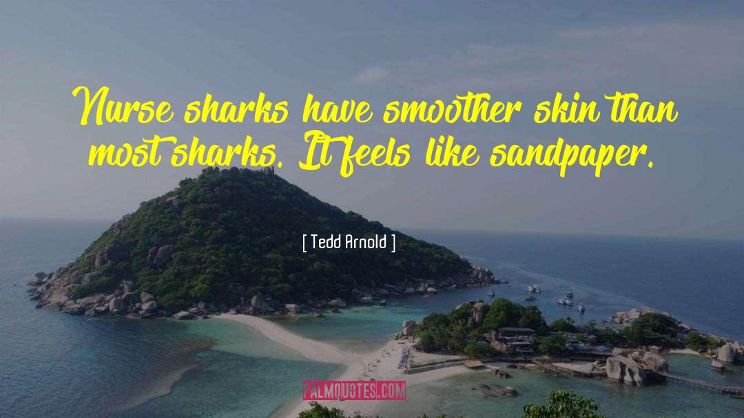 Tedd Arnold Quotes: Nurse sharks have smoother skin