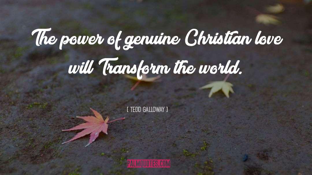 Tedd Galloway Quotes: The power of genuine Christian