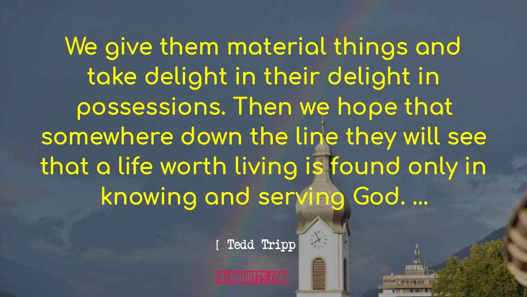 Tedd Tripp Quotes: We give them material things