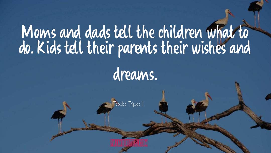 Tedd Tripp Quotes: Moms and dads tell the