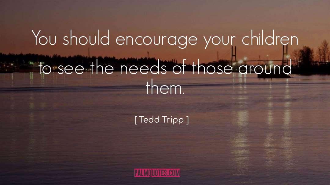 Tedd Tripp Quotes: You should encourage your children