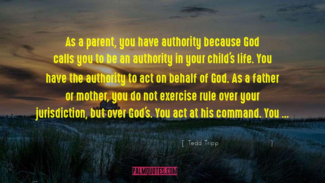 Tedd Tripp Quotes: As a parent, you have
