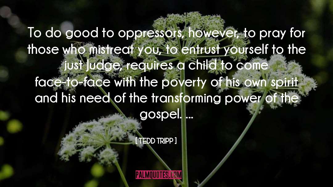 Tedd Tripp Quotes: To do good to oppressors,