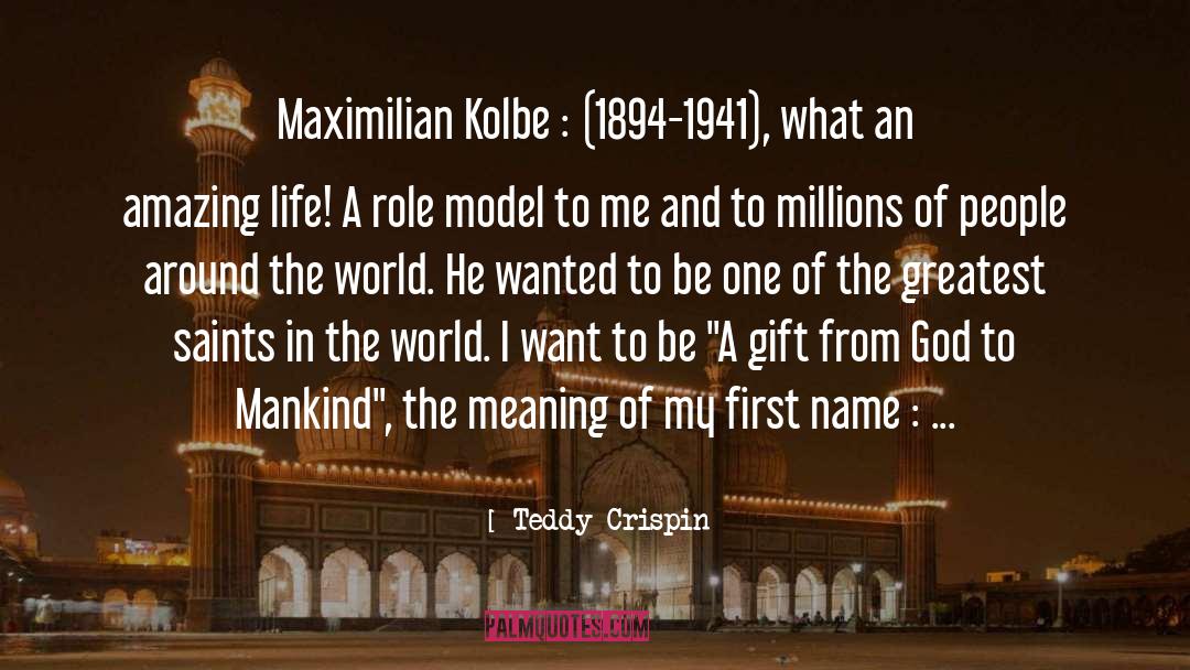 Teddy Crispin Quotes: Maximilian Kolbe : (1894-1941), what