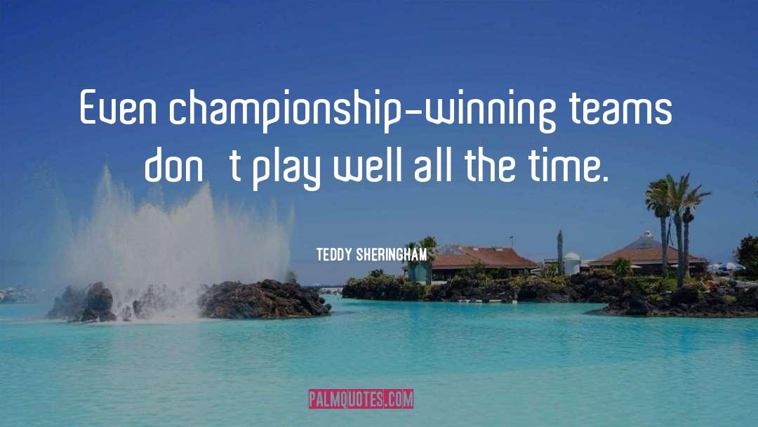 Teddy Sheringham Quotes: Even championship-winning teams don't play